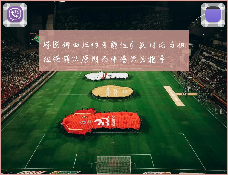 塔图姆回归的可能性引发讨论马祖拉强调以原则而非感觉为指导